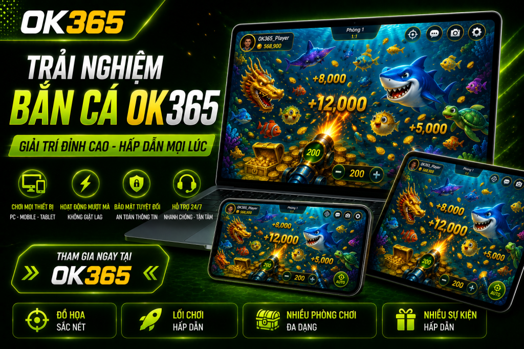 Bắn Cá OK365 mang đến trải nghiệm giải trí hiện đại trên mọi thiết bị