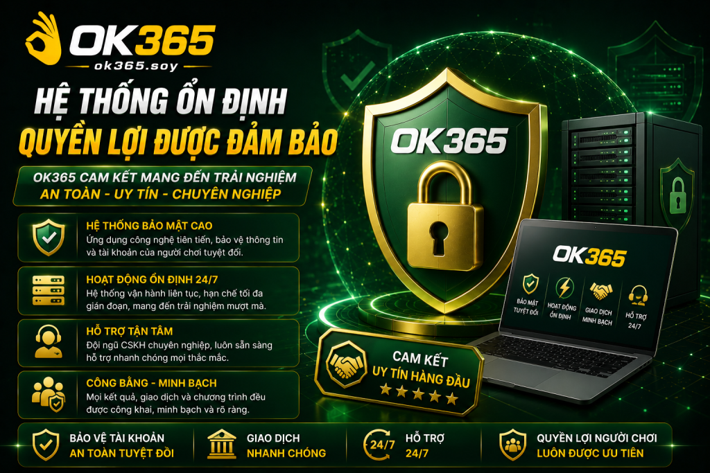 OK365 duy trì hệ thống ổn định và đảm bảo quyền lợi người chơi