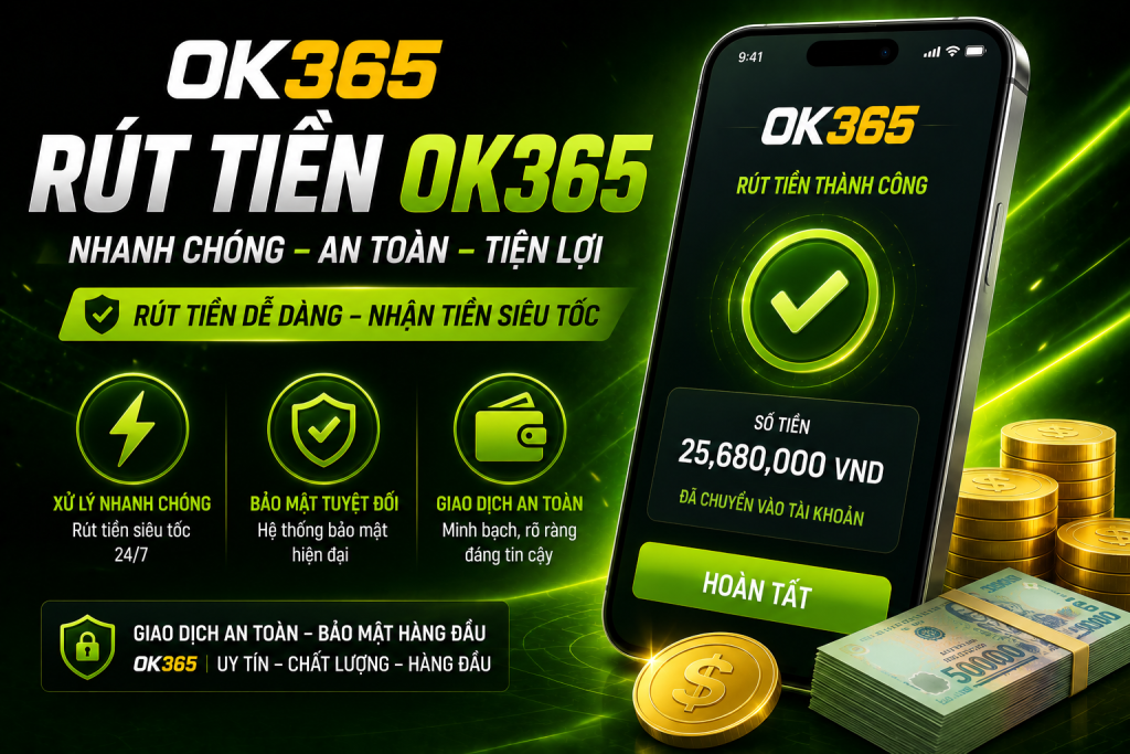 Rút tiền OK365 nhanh chóng với quy trình giao dịch đơn giản